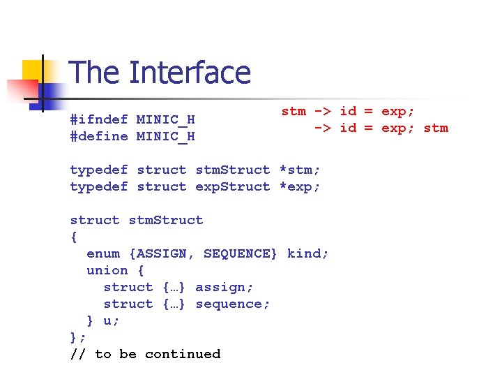 The Interface #ifndef MINIC_H #define MINIC_H stm -> id = exp; stm typedef struct