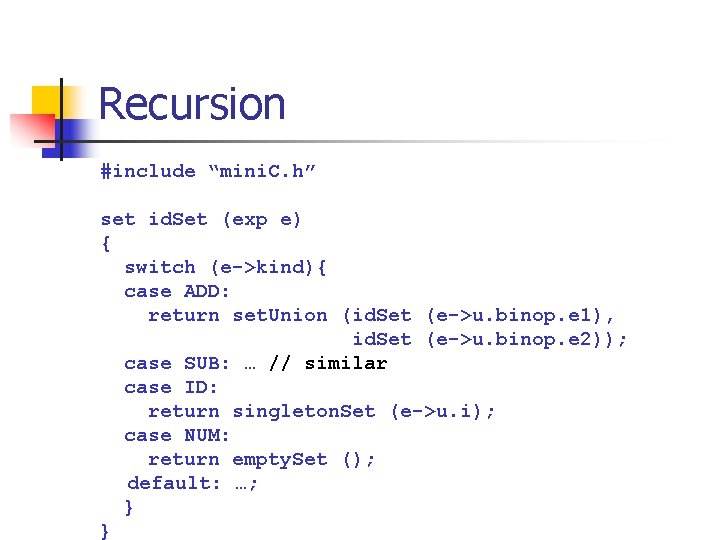 Recursion #include “mini. C. h” set id. Set (exp e) { switch (e->kind){ case