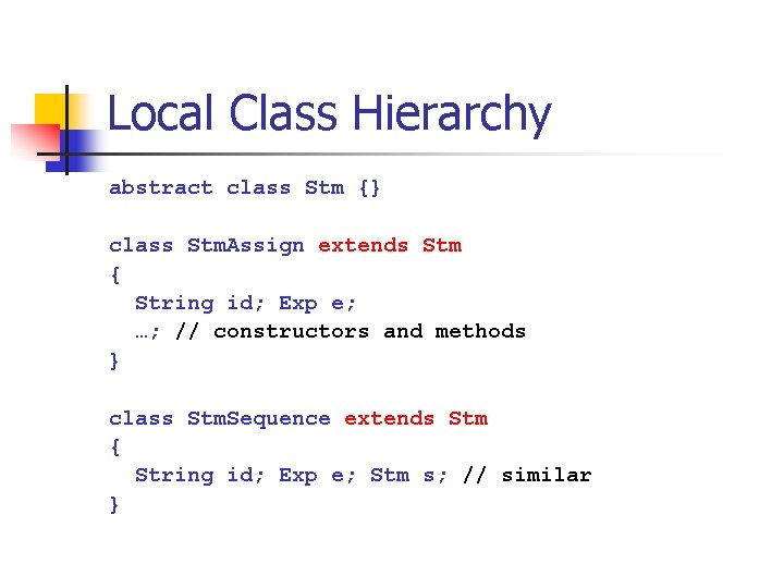 Local Class Hierarchy abstract class Stm {} class Stm. Assign extends Stm { String
