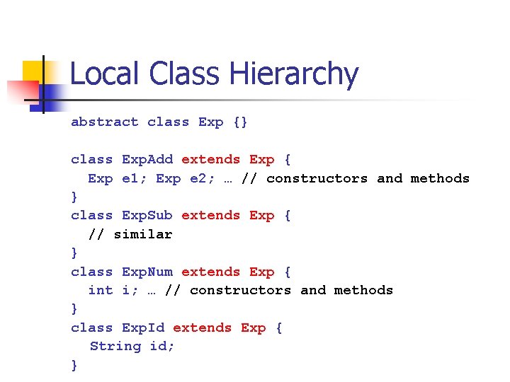 Local Class Hierarchy abstract class Exp {} class Exp. Add extends Exp { Exp