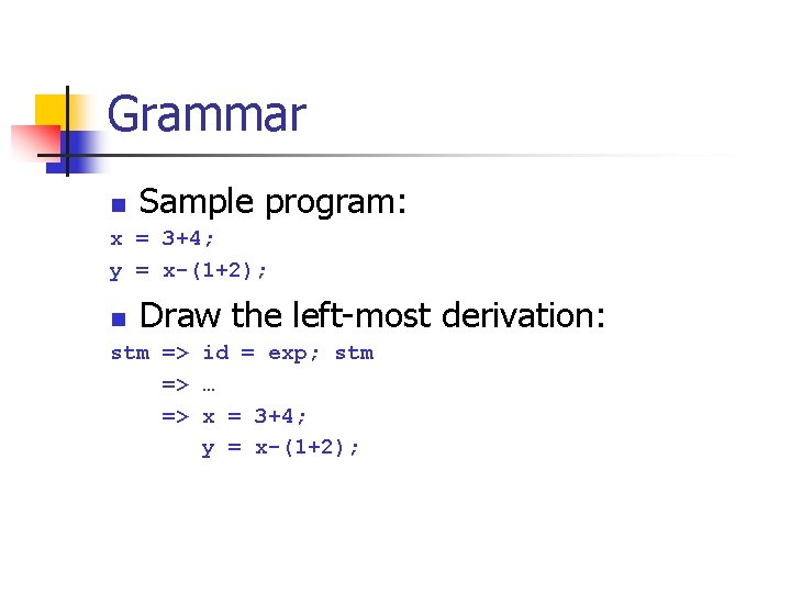 Grammar Sample program: n x = 3+4; y = x-(1+2); Draw the left-most derivation:
