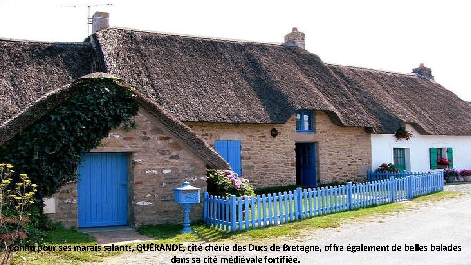 Connu pour ses marais salants, GUÉRANDE, cité chérie des Ducs de Bretagne, offre également