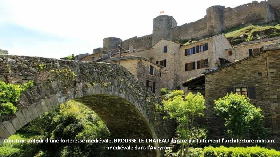 Construit autour d'une forteresse médiévale, BROUSSE-LE-CH TEAU illustre parfaitement l'architecture militaire médiévale dans l'Aveyron.