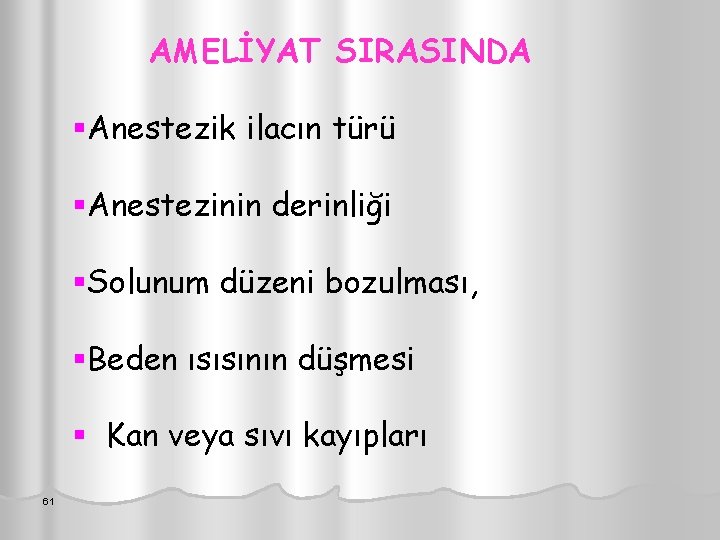 AMELİYAT SIRASINDA §Anestezik ilacın türü §Anestezinin derinliği §Solunum düzeni bozulması, §Beden ısısının düşmesi §