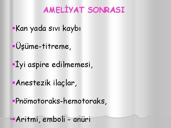 AMELİYAT SONRASI §Kan yada sıvı kaybı §Üşüme-titreme, §İyi aspire edilmemesi, §Anestezik ilaçlar, §Pnömotoraks-hemotoraks, §Aritmi,