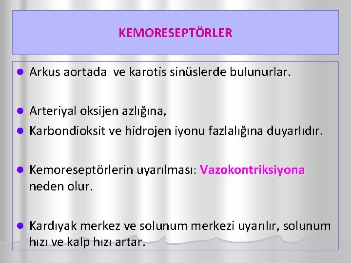 KEMORESEPTÖRLER l Arkus aortada ve karotis sinüslerde bulunurlar. Arteriyal oksijen azlığına, l Karbondioksit ve