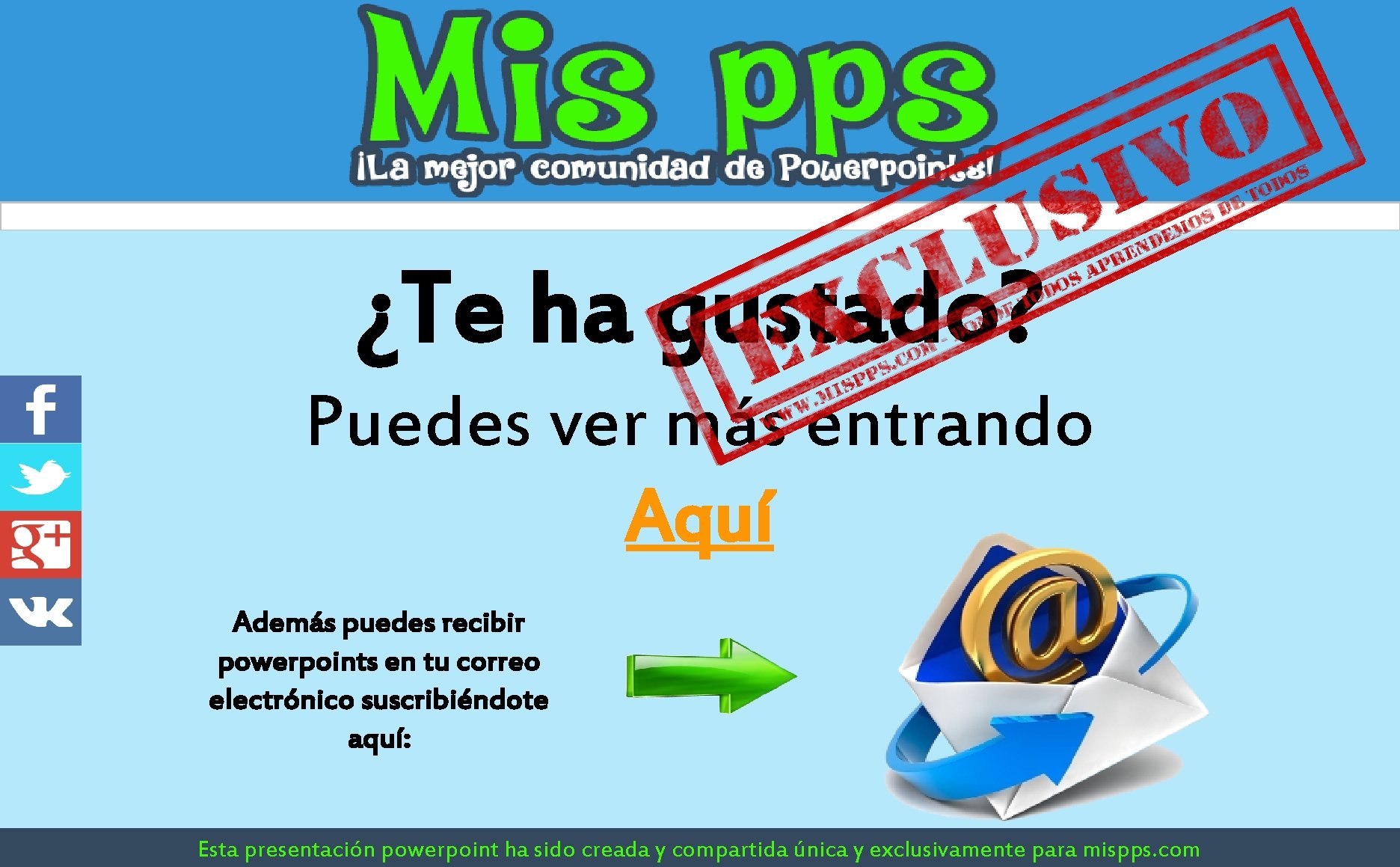 ¿Te ha gustado? Puedes ver más entrando Aquí Además puedes recibir powerpoints en tu