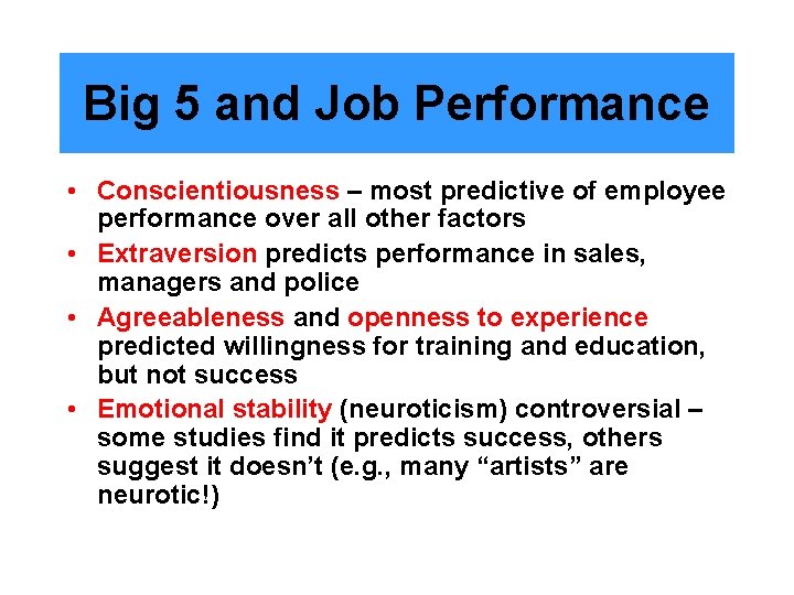 Big 5 and Job Performance • Conscientiousness – most predictive of employee performance over