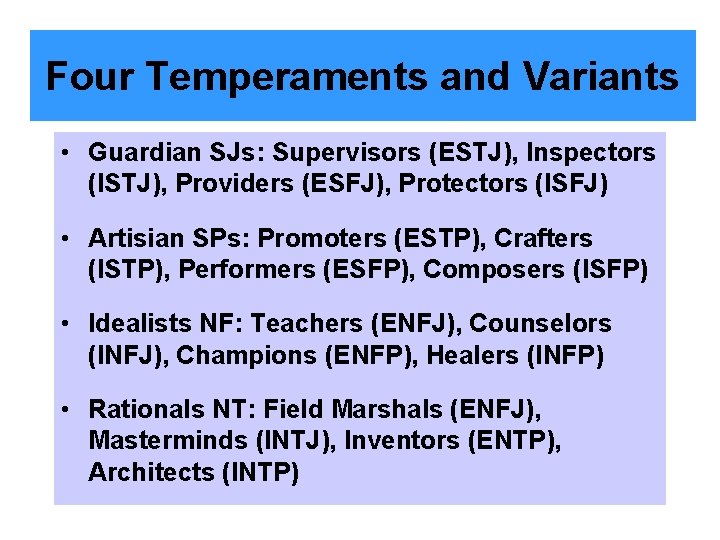 Four Temperaments and Variants • Guardian SJs: Supervisors (ESTJ), Inspectors (ISTJ), Providers (ESFJ), Protectors