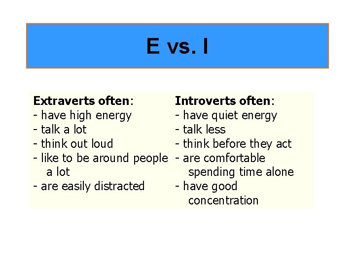 E vs. I Extraverts often: - have high energy - talk a lot -