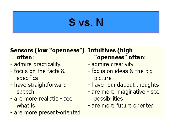 S vs. N Sensors (low “openness”) often: - admire practicality - focus on the
