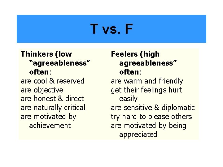 T vs. F Thinkers (low “agreeableness” often: are cool & reserved are objective are