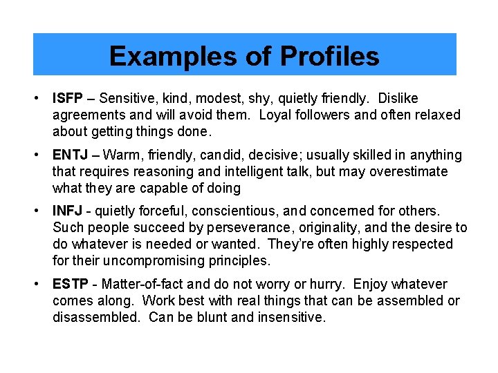 Examples of Profiles • ISFP – Sensitive, kind, modest, shy, quietly friendly. Dislike agreements