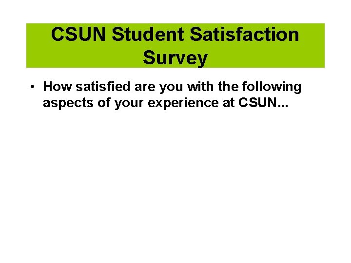 CSUN Student Satisfaction Survey • How satisfied are you with the following aspects of