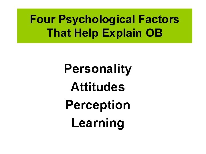 Four Psychological Factors That Help Explain OB Personality Attitudes Perception Learning 