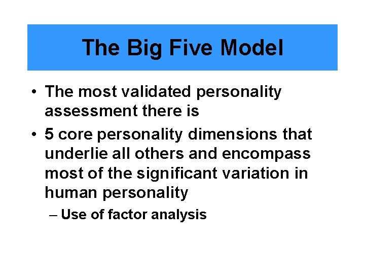 The Big Five Model • The most validated personality assessment there is • 5