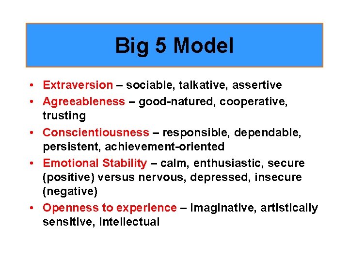 Big 5 Model • Extraversion – sociable, talkative, assertive • Agreeableness – good-natured, cooperative,