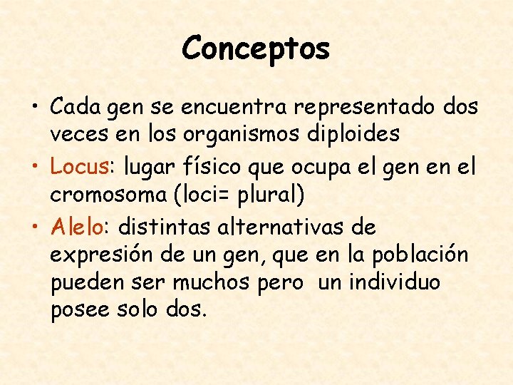 Conceptos • Cada gen se encuentra representado dos veces en los organismos diploides •