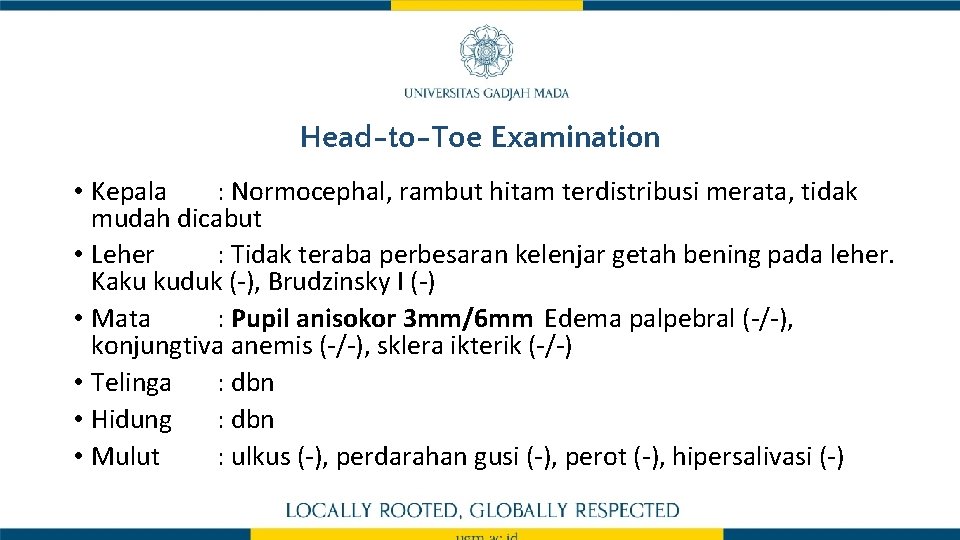 Head-to-Toe Examination • Kepala : Normocephal, rambut hitam terdistribusi merata, tidak mudah dicabut •