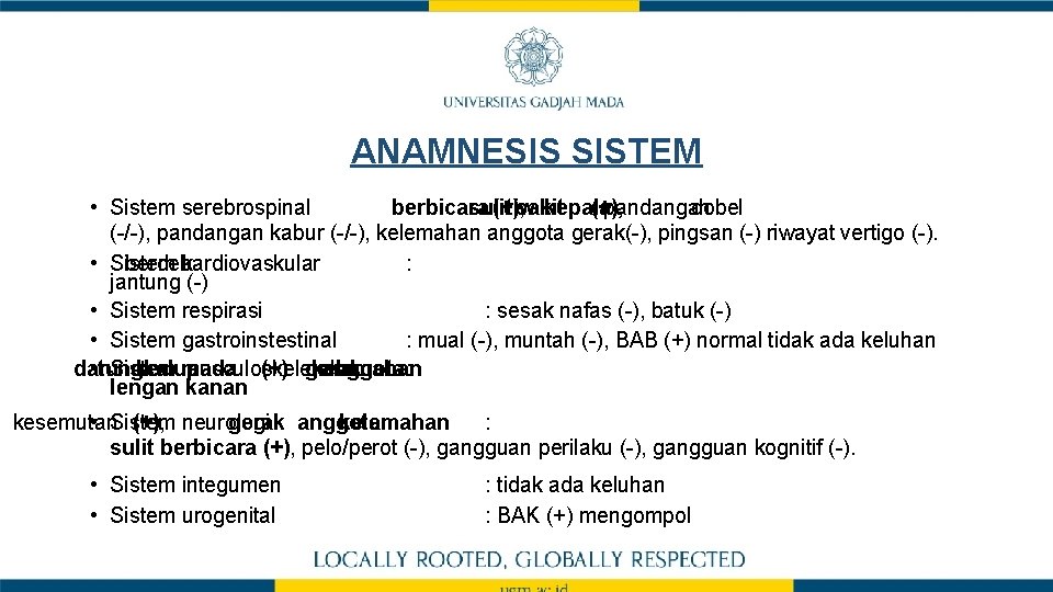 ANAMNESIS SISTEM • Sistem serebrospinal berbicara : sulit (+), riw sakit kepala (+), pandangan