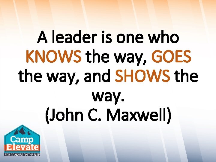A leader is one who KNOWS the way, GOES the way, and SHOWS the