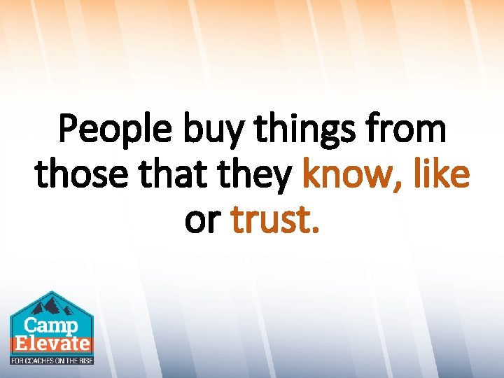 People buy things from those that they know, like or trust. 