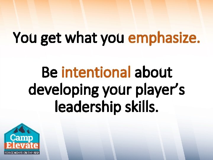 You get what you emphasize. Be intentional about developing your player’s leadership skills. 