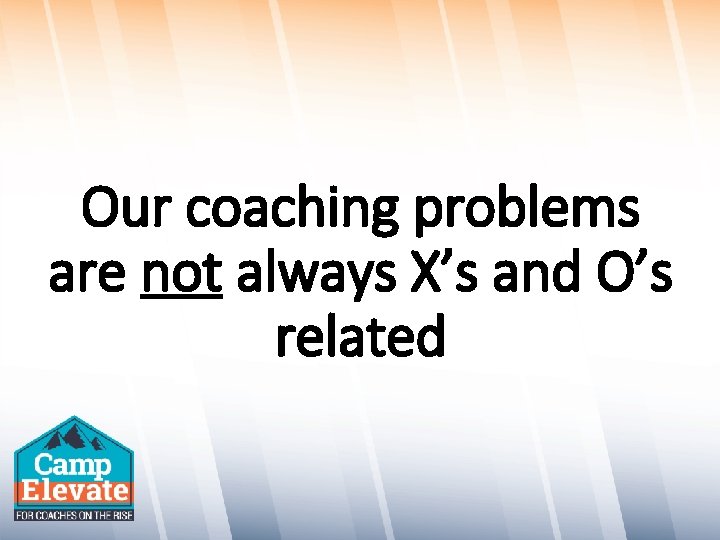 Our coaching problems are not always X’s and O’s related 