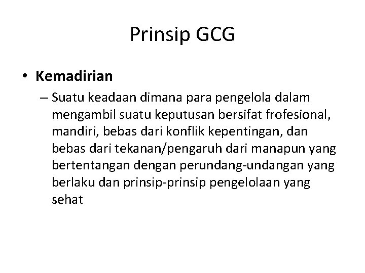 Prinsip GCG • Kemadirian – Suatu keadaan dimana para pengelola dalam mengambil suatu keputusan