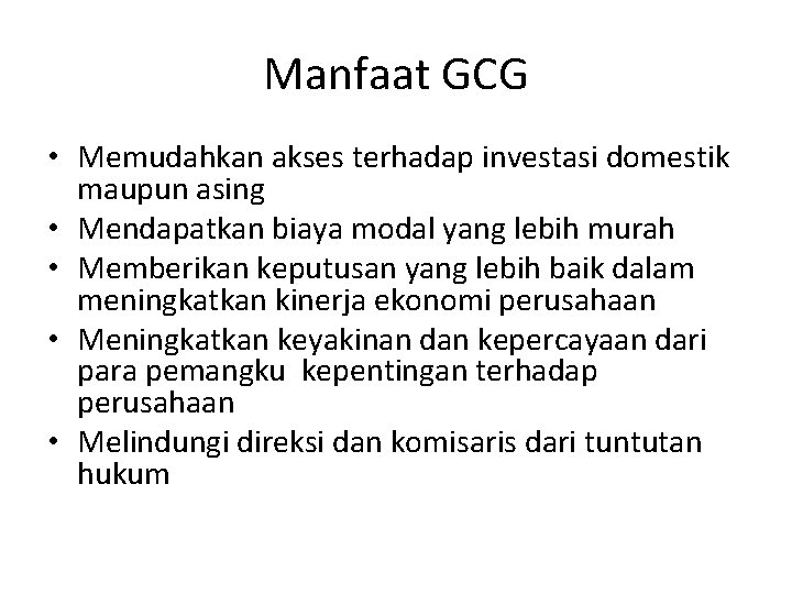 Manfaat GCG • Memudahkan akses terhadap investasi domestik maupun asing • Mendapatkan biaya modal
