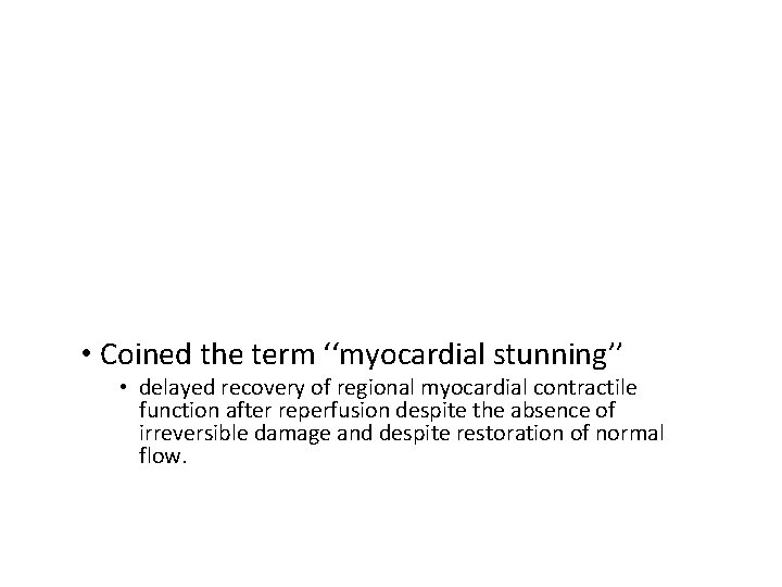  • Coined the term ‘‘myocardial stunning’’ • delayed recovery of regional myocardial contractile