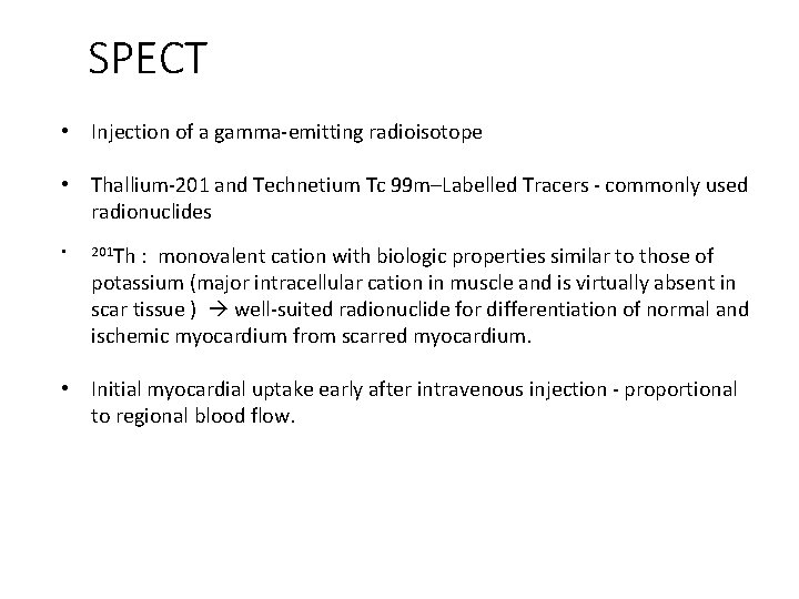 SPECT • Injection of a gamma-emitting radioisotope • Thallium-201 and Technetium Tc 99 m–Labelled