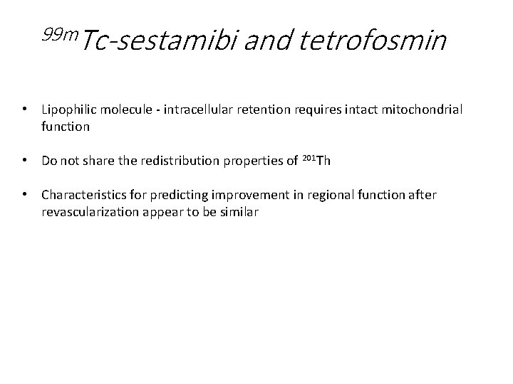 99 m. Tc-sestamibi and tetrofosmin • Lipophilic molecule - intracellular retention requires intact mitochondrial