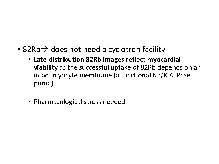  • 82 Rb does not need a cyclotron facility • Late-distribution 82 Rb