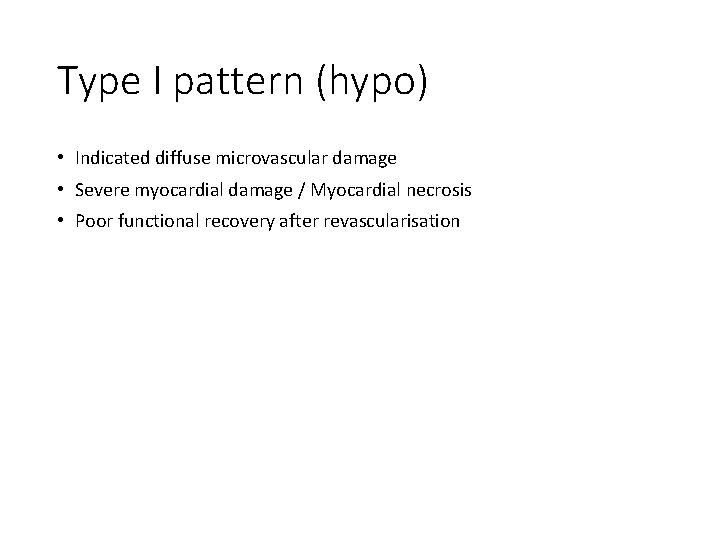 Type I pattern (hypo) • Indicated diffuse microvascular damage • Severe myocardial damage /