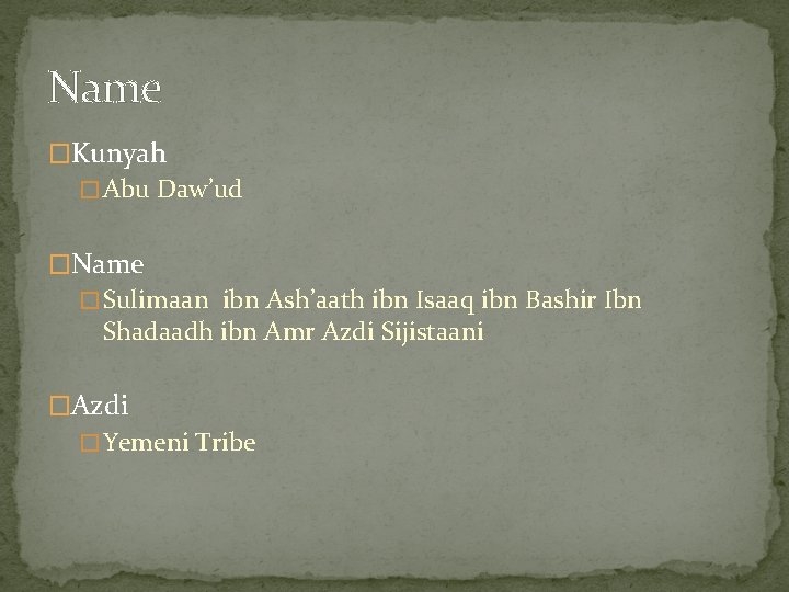 Name �Kunyah � Abu Daw’ud �Name � Sulimaan ibn Ash’aath ibn Isaaq ibn Bashir Name �Kunyah � Abu Daw’ud �Name � Sulimaan ibn Ash’aath ibn Isaaq ibn Bashir