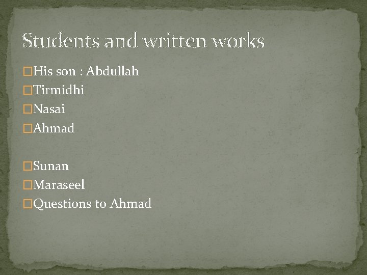 Students and written works �His son : Abdullah �Tirmidhi �Nasai �Ahmad �Sunan �Maraseel �Questions Students and written works �His son : Abdullah �Tirmidhi �Nasai �Ahmad �Sunan �Maraseel �Questions
