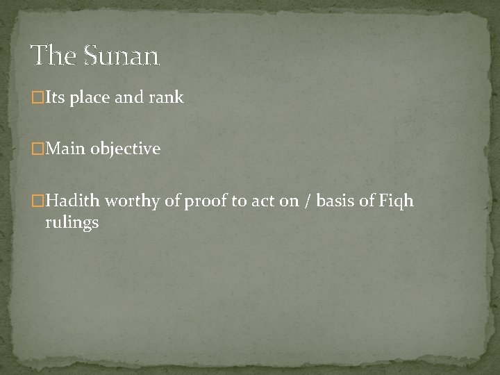The Sunan �Its place and rank �Main objective �Hadith worthy of proof to act The Sunan �Its place and rank �Main objective �Hadith worthy of proof to act