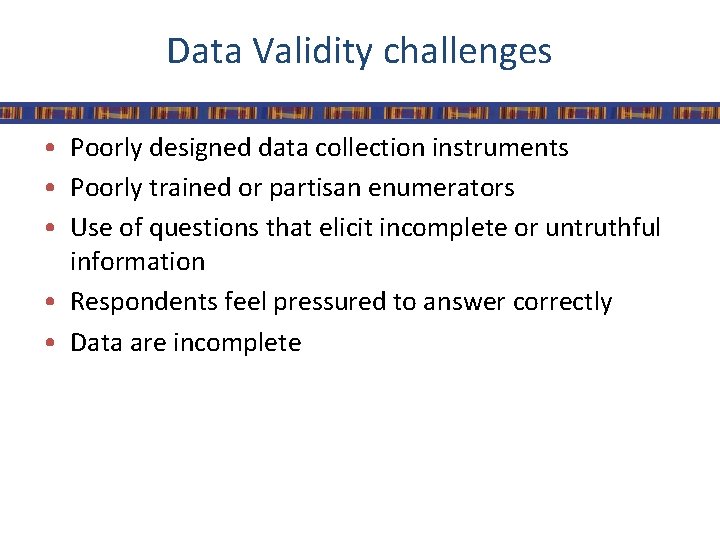 Data Validity challenges • Poorly designed data collection instruments • Poorly trained or partisan