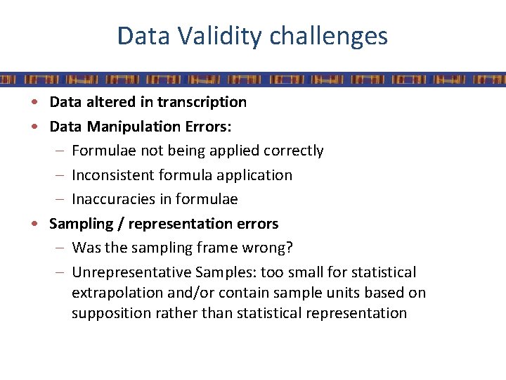 Data Validity challenges • Data altered in transcription • Data Manipulation Errors: – Formulae