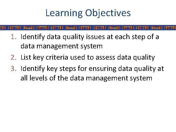 Learning Objectives 1. Identify data quality issues at each step of a data management