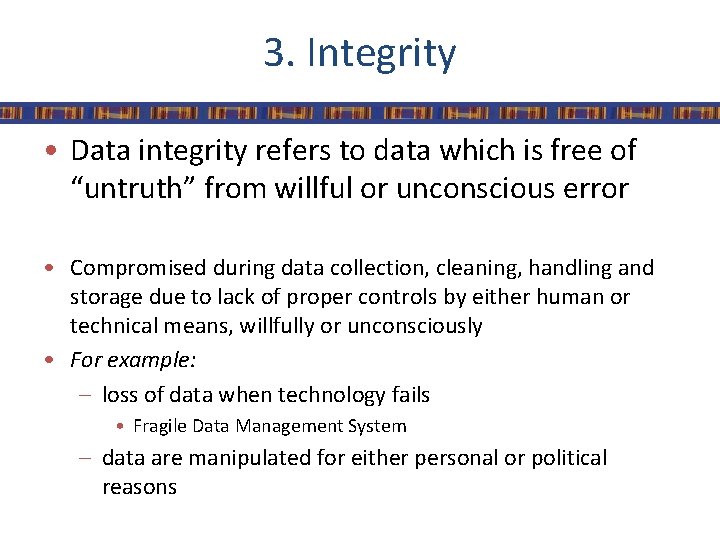 3. Integrity • Data integrity refers to data which is free of “untruth” from