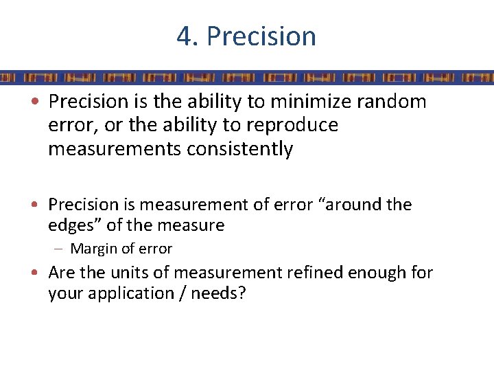 4. Precision • Precision is the ability to minimize random error, or the ability