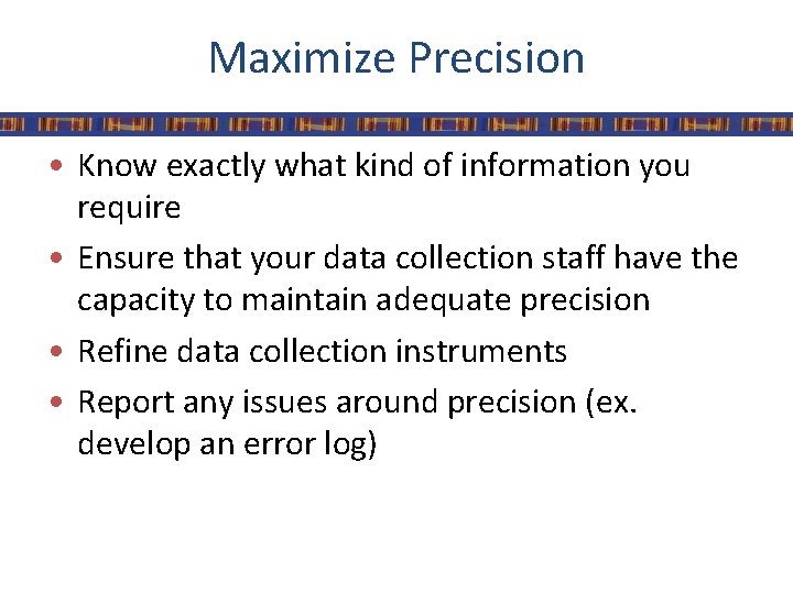 Maximize Precision • Know exactly what kind of information you require • Ensure that