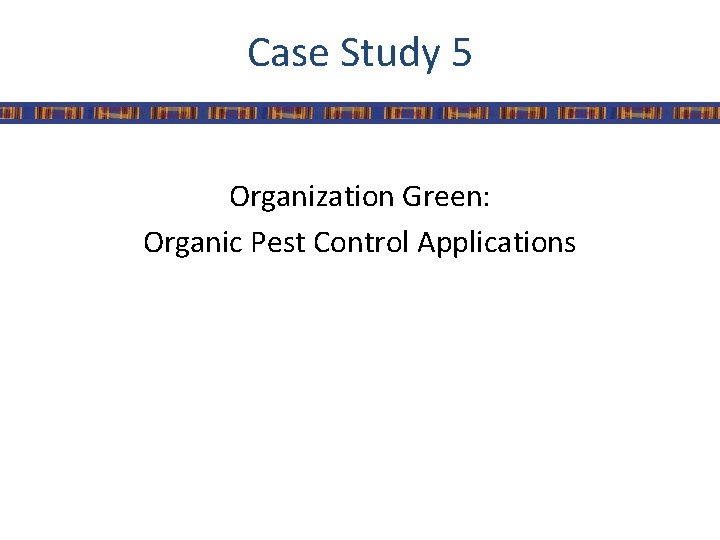 Case Study 5 Organization Green: Organic Pest Control Applications 