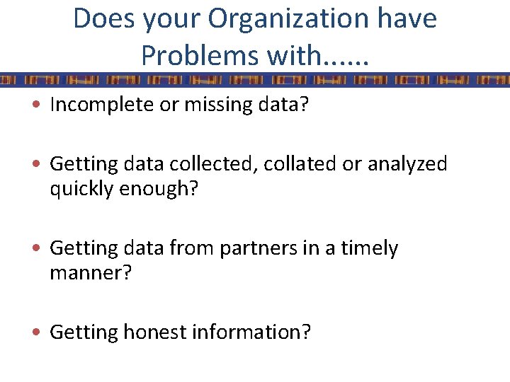 Does your Organization have Problems with. . . • Incomplete or missing data? •