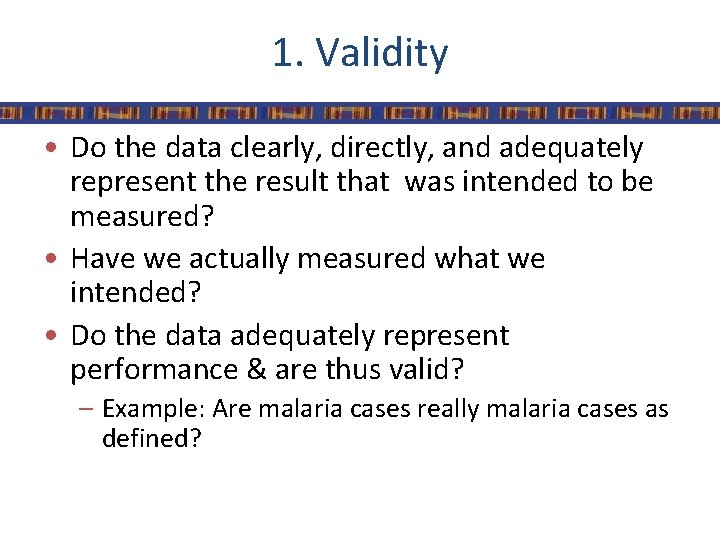 1. Validity • Do the data clearly, directly, and adequately represent the result that