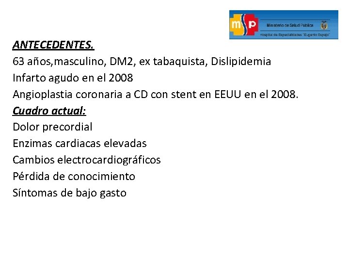 ANTECEDENTES. 63 años, masculino, DM 2, ex tabaquista, Dislipidemia Infarto agudo en el 2008