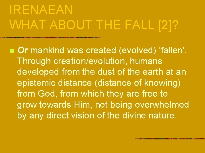 IRENAEAN WHAT ABOUT THE FALL [2]? n Or mankind was created (evolved) ‘fallen’. Through