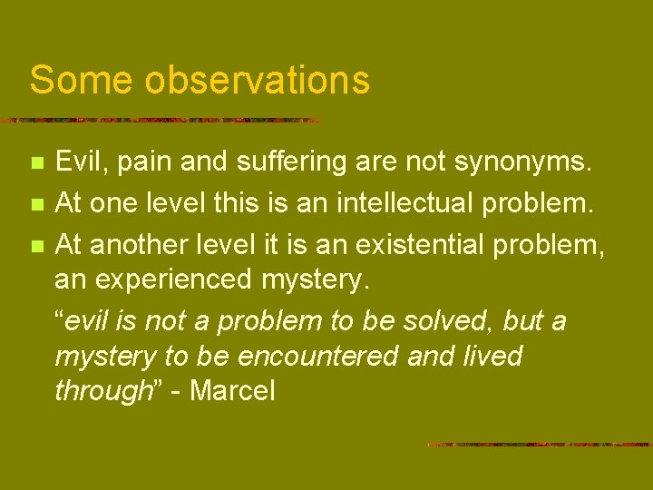 Some observations Evil, pain and suffering are not synonyms. n At one level this